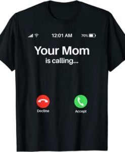 Your Mom is Calling T-shirt