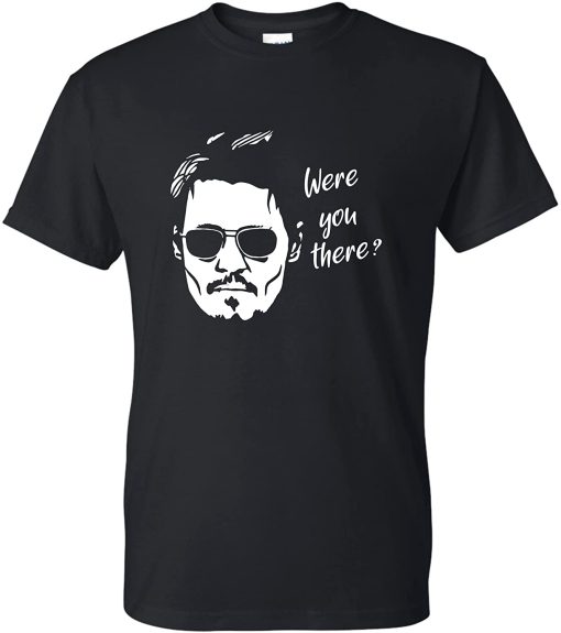 Were You There Depp T-shirt