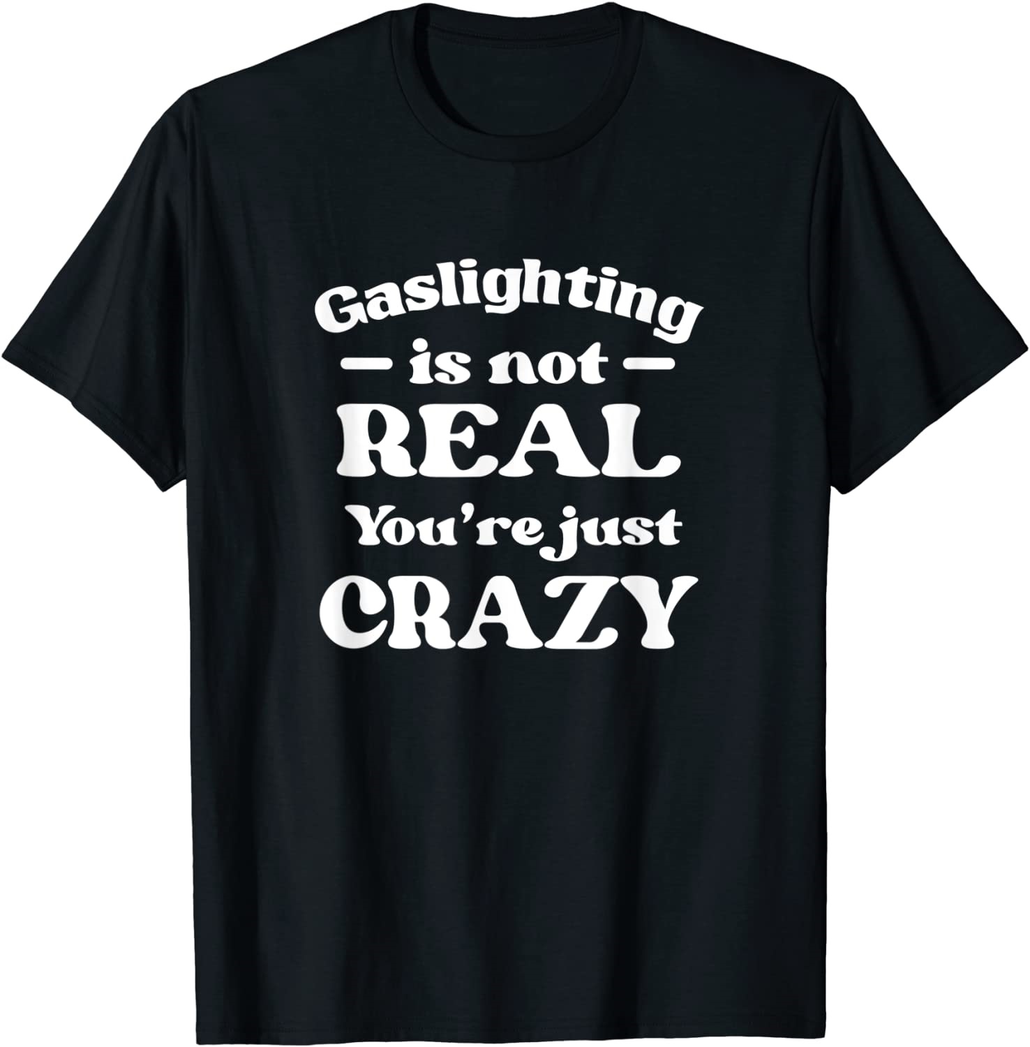 Gaslighting Is Not Real Youre Just Crazy black T-Shirt www.hurtee.com