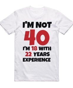 I'm Not 40 T-shirt