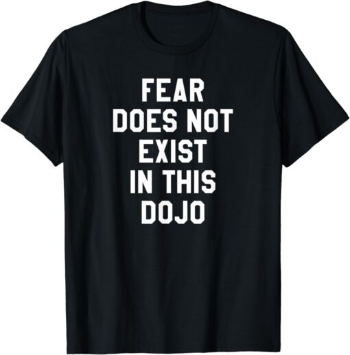 Fear Does Not Exist in this Dojo T-Shirt SD